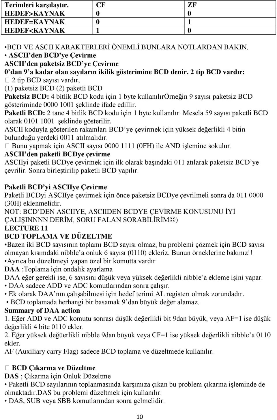 2 tip BCD vardır: 2 tip BCD sayısı vardır, (1) paketsiz BCD (2) paketli BCD Paketsiz BCD: 4 bitlik BCD kodu için 1 byte kullanılırörneğin 9 sayısı paketsiz BCD gösteriminde 0000 1001 şeklinde ifade