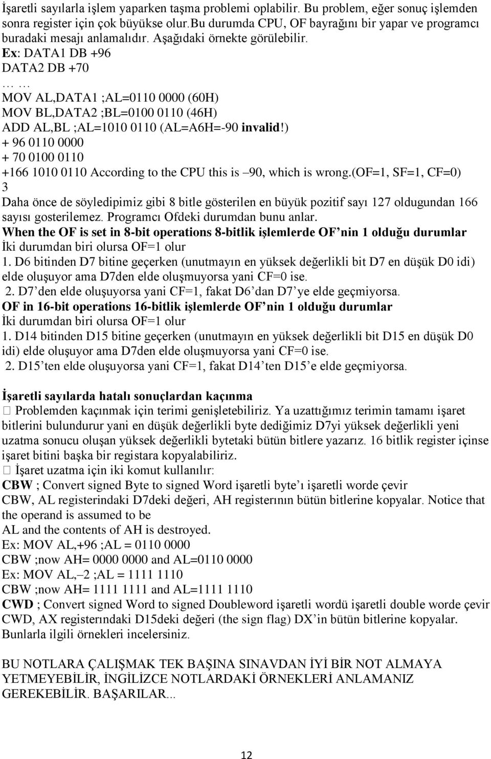 Ex: DATA1 DB +96 DATA2 DB +70 MOV AL,DATA1 ;AL=0110 0000 (60H) MOV BL,DATA2 ;BL=0100 0110 (46H) ADD AL,BL ;AL=1010 0110 (AL=A6H=-90 invalid!