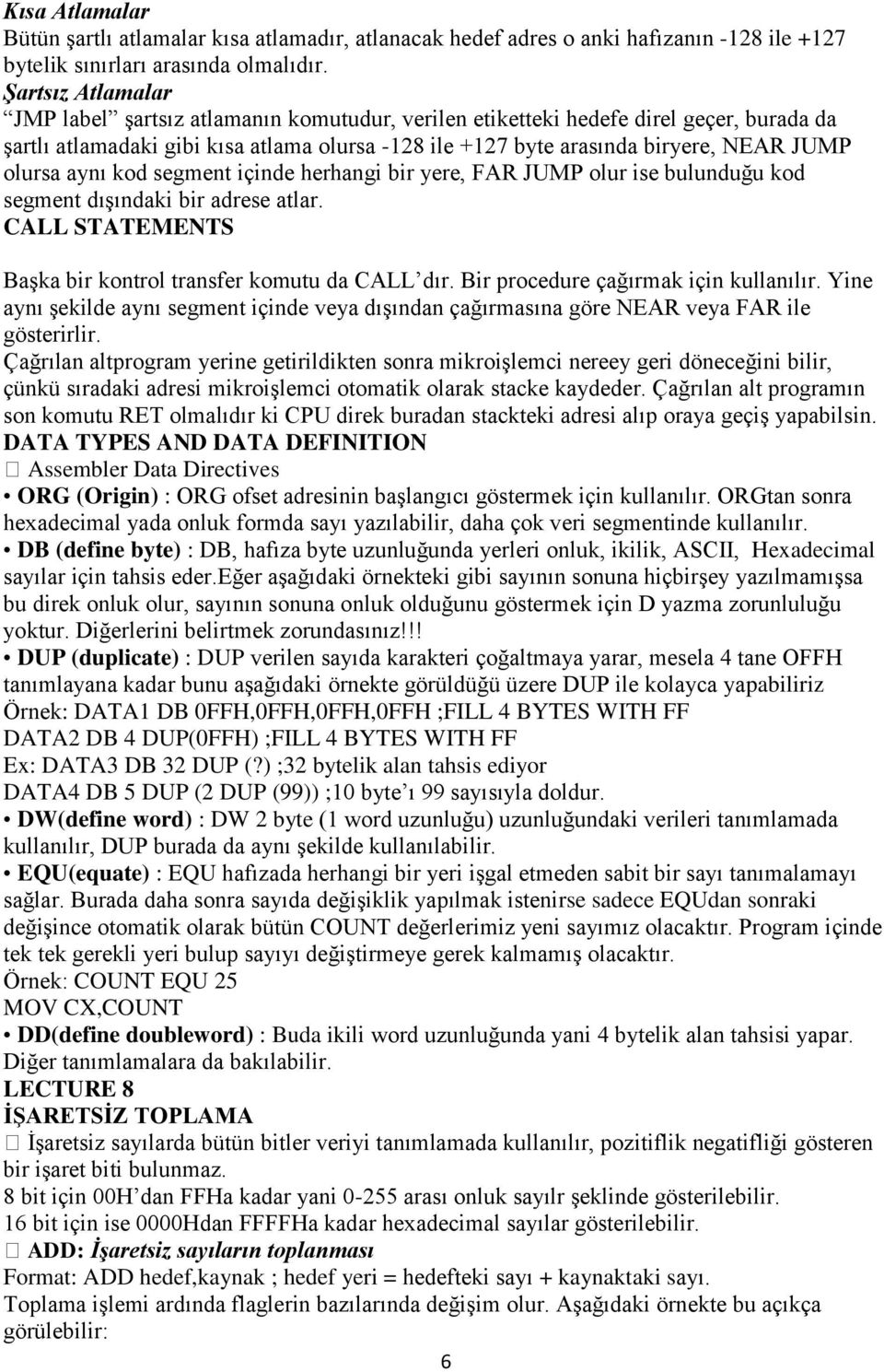 olursa aynı kod segment içinde herhangi bir yere, FAR JUMP olur ise bulunduğu kod segment dışındaki bir adrese atlar. CALL STATEMENTS Başka bir kontrol transfer komutu da CALL dır.