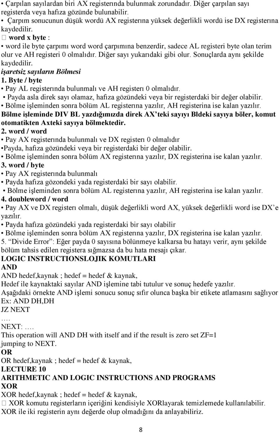 word x byte : word ile byte çarpımı word word çarpımına benzerdir, sadece AL registeri byte olan terim olur ve AH registeri 0 olmalıdır. Diğer sayı yukarıdaki gibi olur.