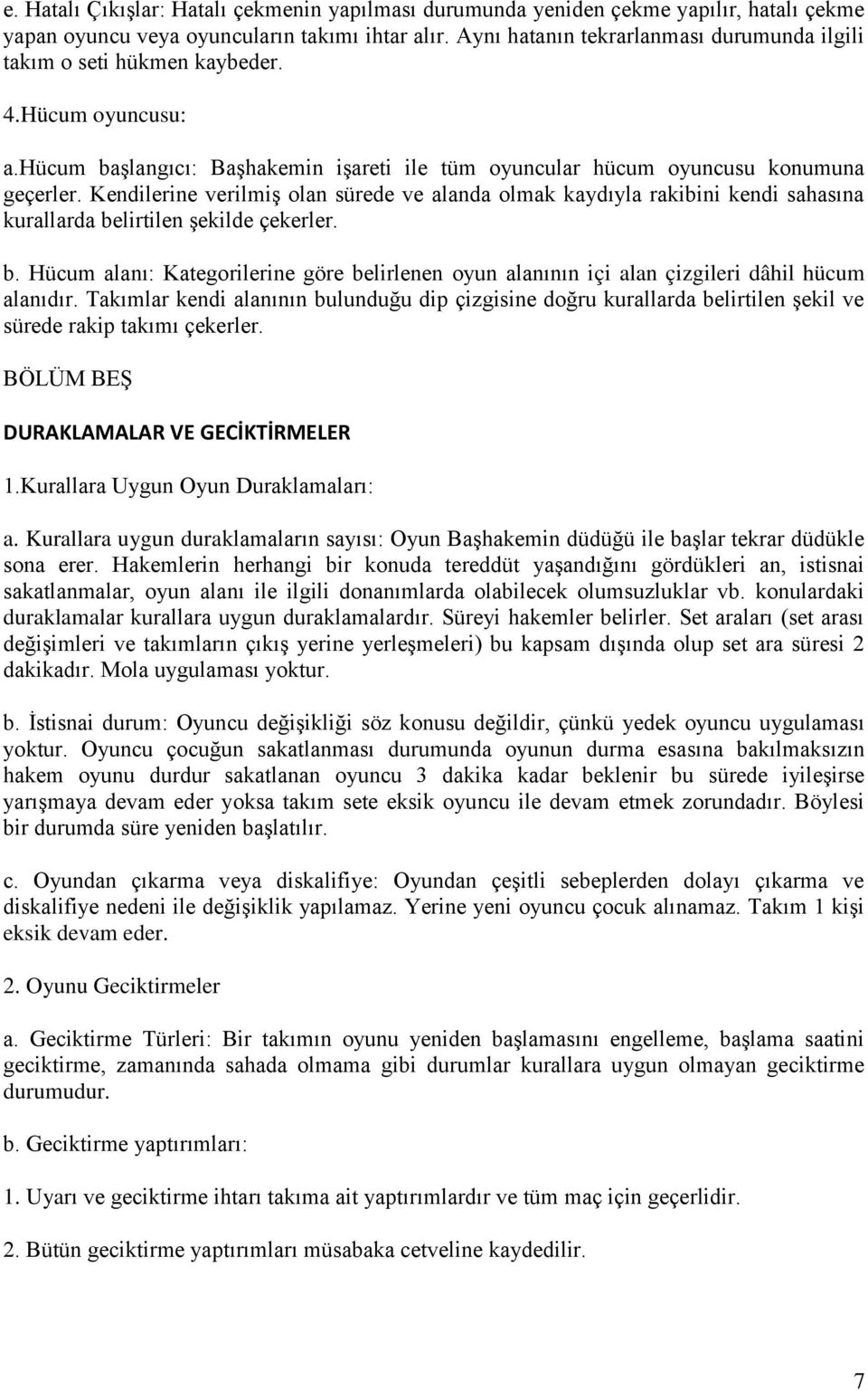 Kendilerine verilmiş olan sürede ve alanda olmak kaydıyla rakibini kendi sahasına kurallarda belirtilen şekilde çekerler. b. Hücum alanı: Kategorilerine göre belirlenen oyun alanının içi alan çizgileri dâhil hücum alanıdır.