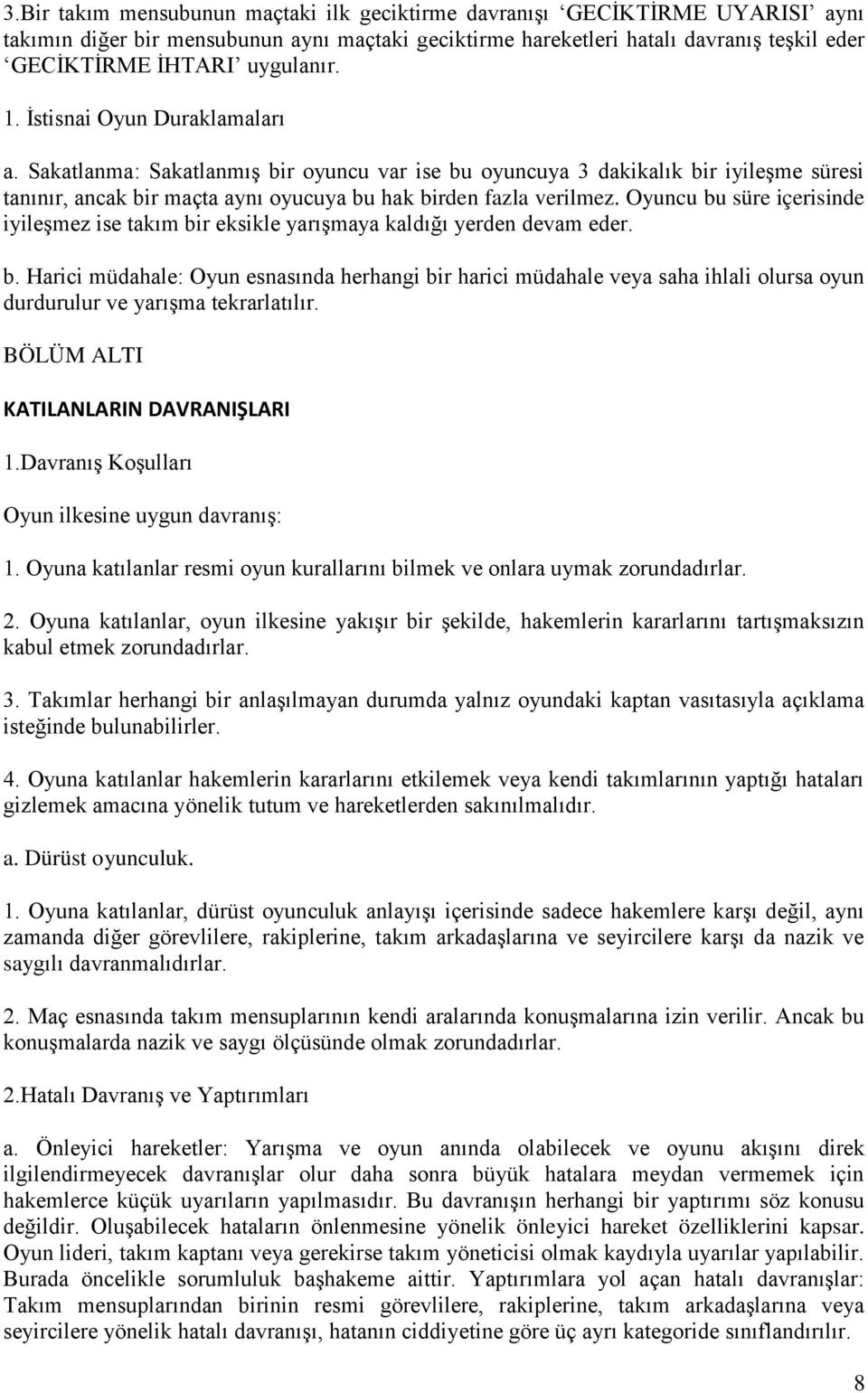 Oyuncu bu süre içerisinde iyileşmez ise takım bir eksikle yarışmaya kaldığı yerden devam eder. b. Harici müdahale: Oyun esnasında herhangi bir harici müdahale veya saha ihlali olursa oyun durdurulur ve yarışma tekrarlatılır.