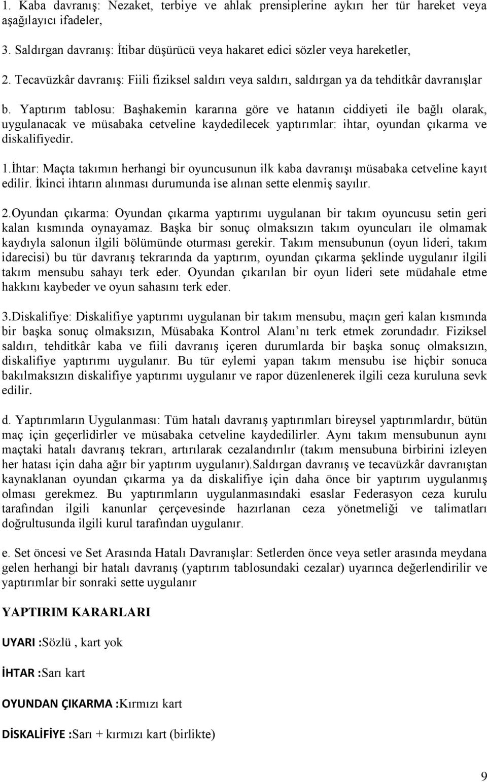 Yaptırım tablosu: Başhakemin kararına göre ve hatanın ciddiyeti ile bağlı olarak, uygulanacak ve müsabaka cetveline kaydedilecek yaptırımlar: ihtar, oyundan çıkarma ve diskalifiyedir. 1.