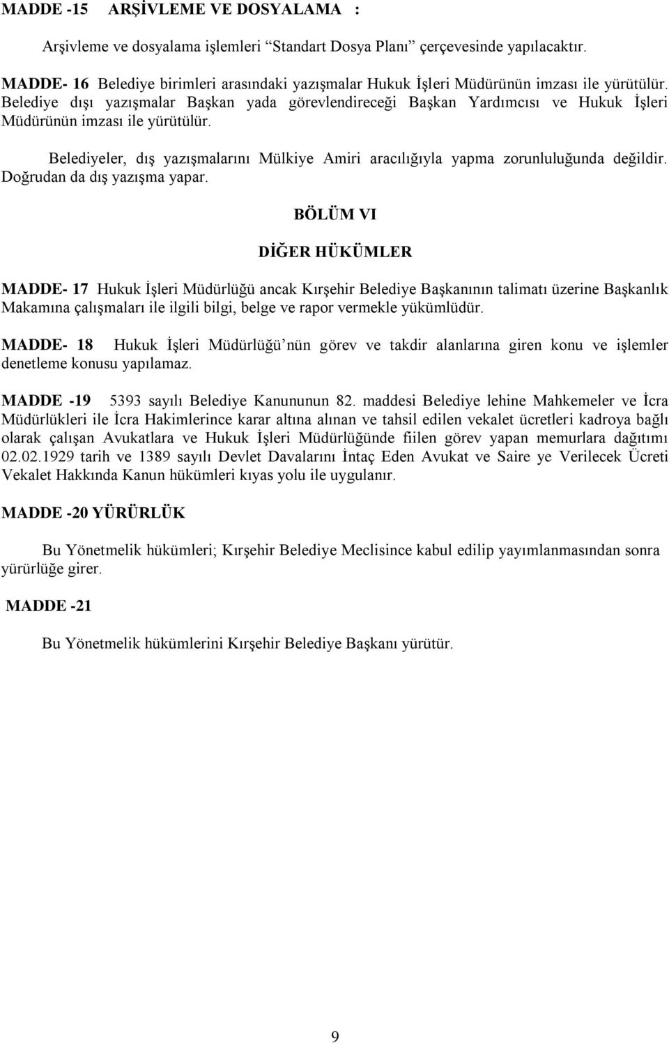 Belediye dışı yazışmalar Başkan yada görevlendireceği Başkan Yardımcısı ve Hukuk İşleri Müdürünün imzası ile yürütülür.