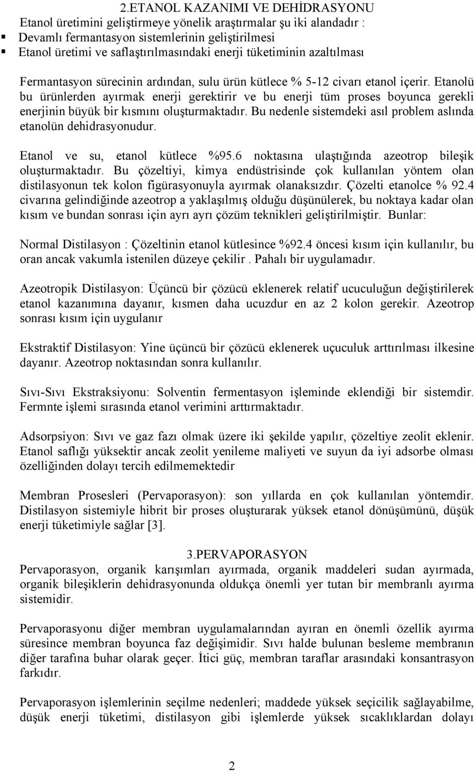 Etanolü bu ürünlerden ayırmak enerji gerektirir ve bu enerji tüm proses boyunca gerekli enerjinin büyük bir kısmını oluşturmaktadır.