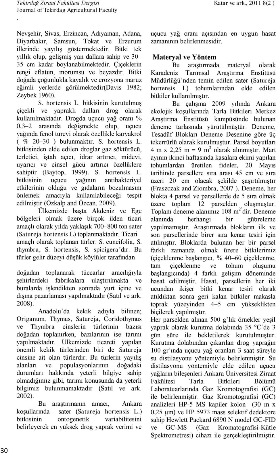 1982; Zeybek 1960) S hortensis L bitkisinin kurutulmuş çiçekli ve yapraklı dalları drog olarak kullanılmaktadır Drogda uçucu yağ oranı % 0,3 2 arasında değişmekte olup, uçucu yağında fenol türevi