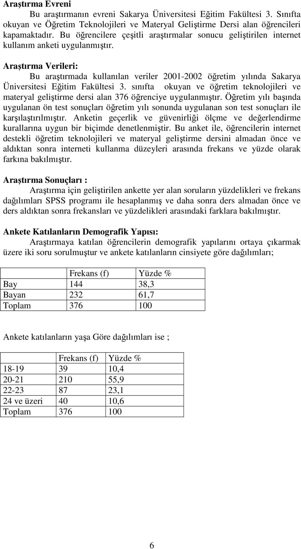 Araştırma Verileri: Bu araştırmada kullanılan veriler 2001-2002 öğretim yılında Sakarya Üniversitesi Eğitim Fakültesi 3.