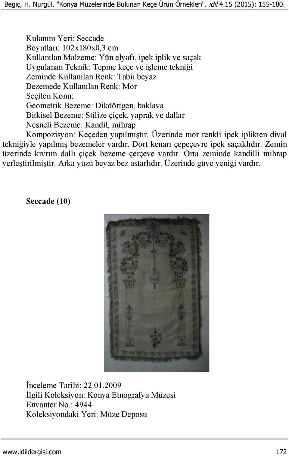 Kullanılan Renk: Mor Geometrik Bezeme: Dikdörtgen, baklava Bitkisel Bezeme: Stilize çiçek, yaprak ve dallar Nesneli Bezeme: Kandil, mihrap Kompozisyon: Keçeden yapılmıştır.