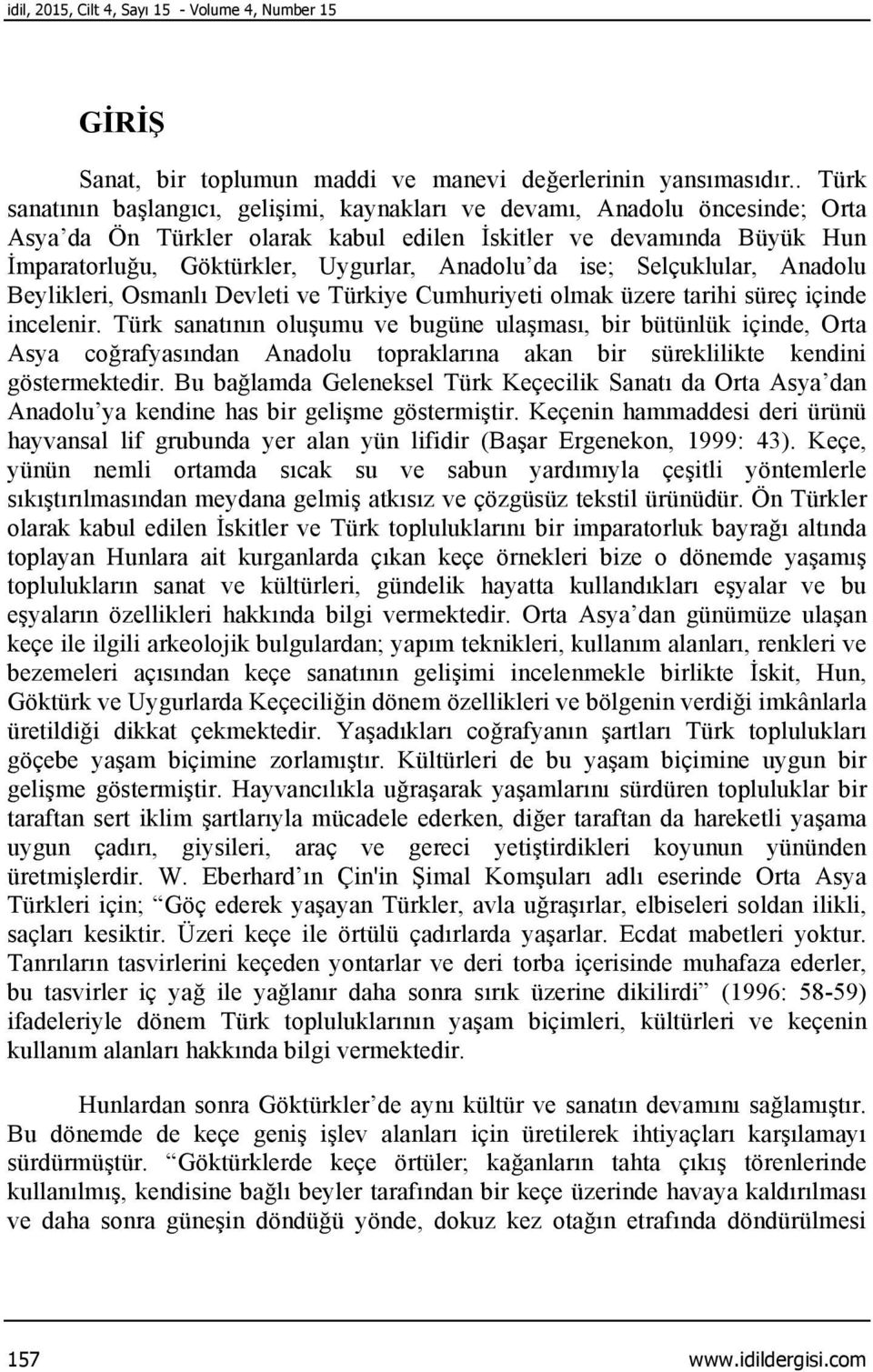 Anadolu da ise; Selçuklular, Anadolu Beylikleri, Osmanlı Devleti ve Türkiye Cumhuriyeti olmak üzere tarihi süreç içinde incelenir.
