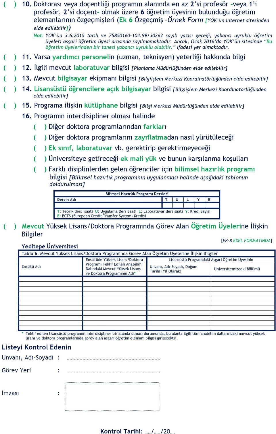 [YÖK ün internet sitesinden elde edilebilir]) Not: YÖK ün 3.6.2015 tarih ve 75850160-104.99/30262 sayılı yazısı gereği, yabancı uyruklu öğretim üyeleri asgari öğretim üyesi arasında sayılmamaktadır.