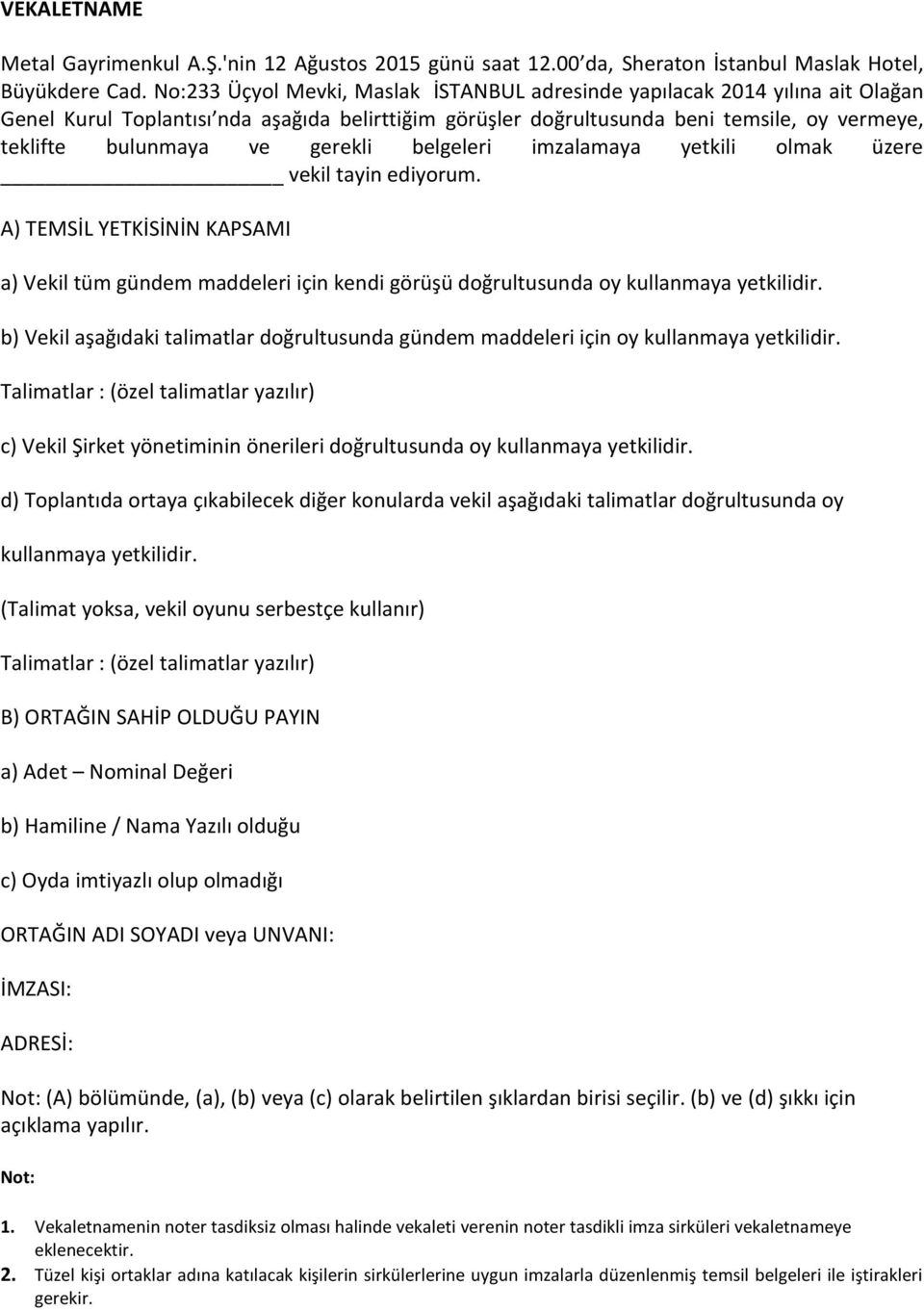 gerekli belgeleri imzalamaya yetkili olmak üzere vekil tayin ediyorum. A) TEMSİL YETKİSİNİN KAPSAMI a) Vekil tüm gündem maddeleri için kendi görüşü doğrultusunda oy kullanmaya yetkilidir.