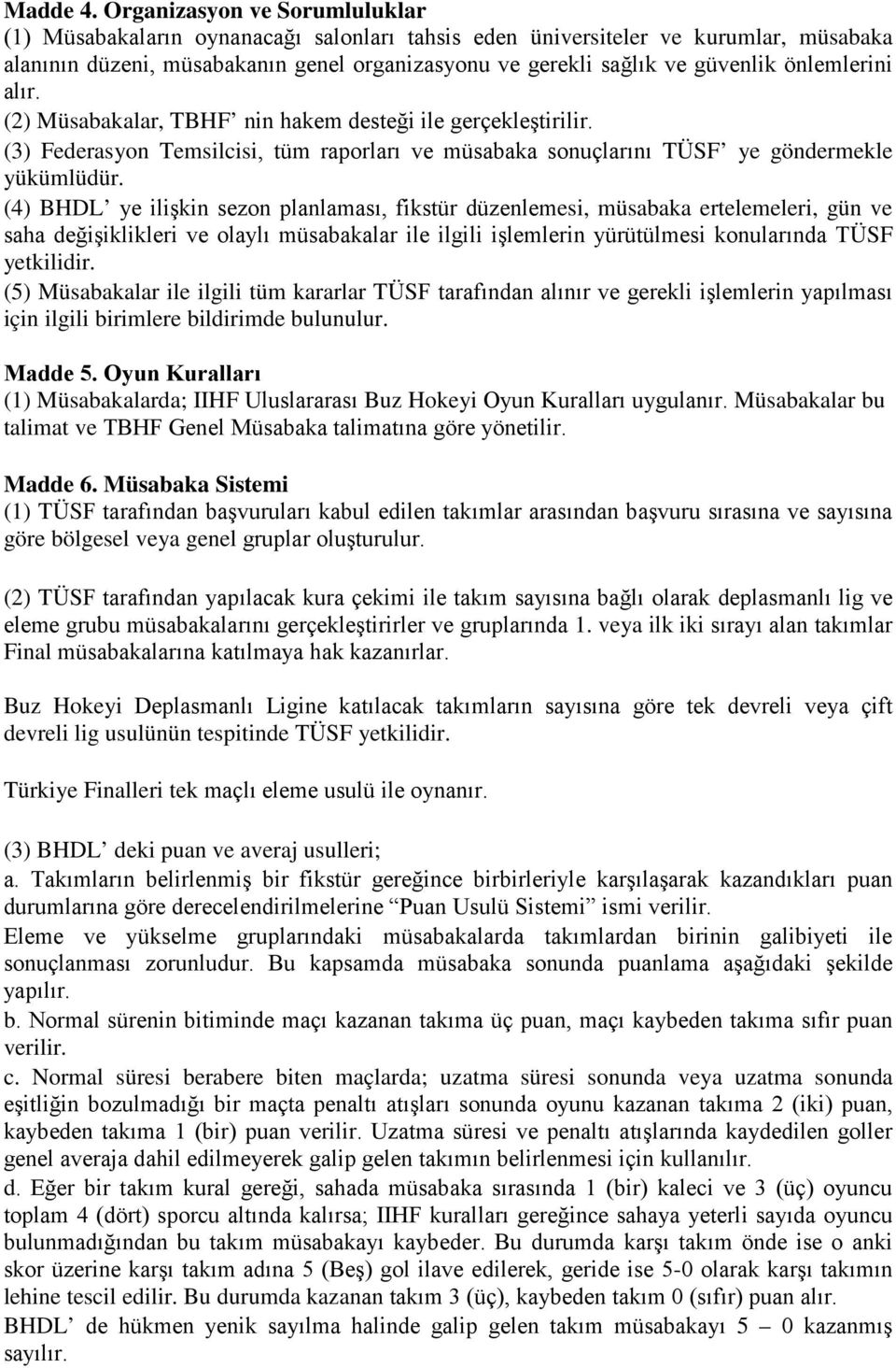 önlemlerini alır. (2) Müsabakalar, TBHF nin hakem desteği ile gerçekleştirilir. (3) Federasyon Temsilcisi, tüm raporları ve müsabaka sonuçlarını TÜSF ye göndermekle yükümlüdür.