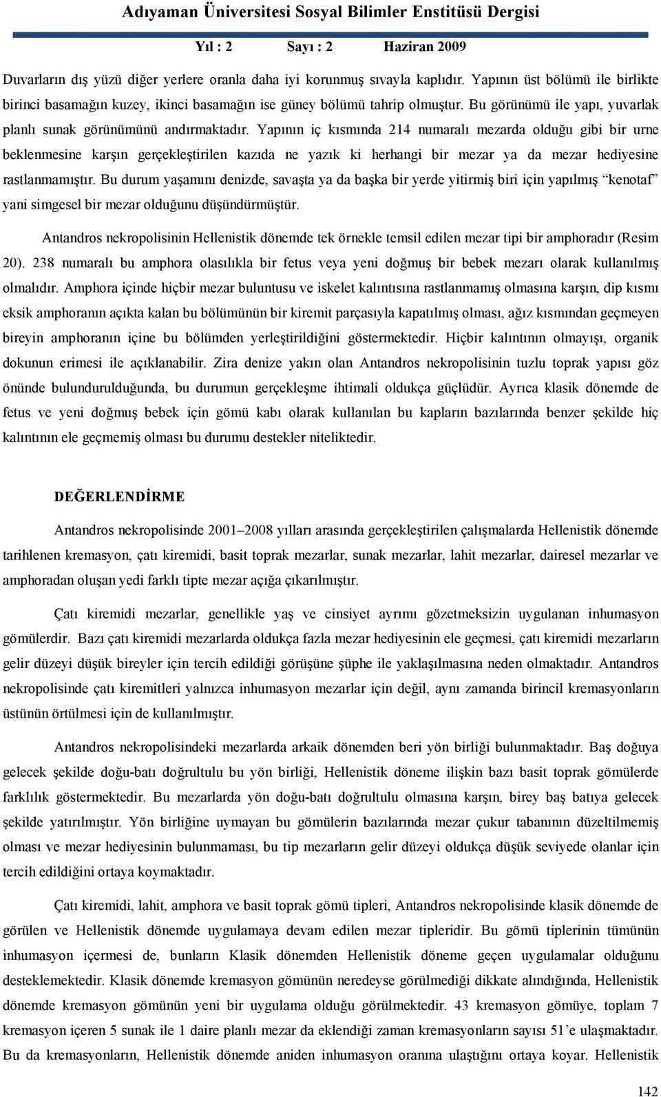 Yapının iç kısmında 214 numaralı mezarda olduğu gibi bir urne beklenmesine karşın gerçekleştirilen kazıda ne yazık ki herhangi bir mezar ya da mezar hediyesine rastlanmamıştır.