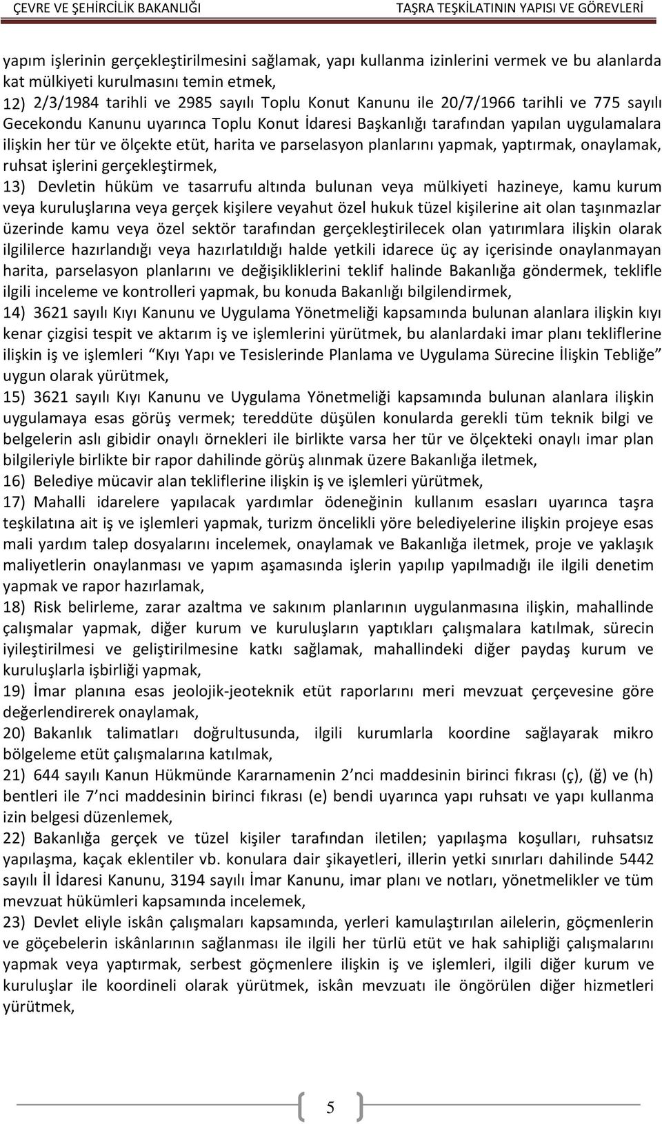 yaptırmak, onaylamak, ruhsat işlerini gerçekleştirmek, 13) Devletin hüküm ve tasarrufu altında bulunan veya mülkiyeti hazineye, kamu kurum veya kuruluşlarına veya gerçek kişilere veyahut özel hukuk