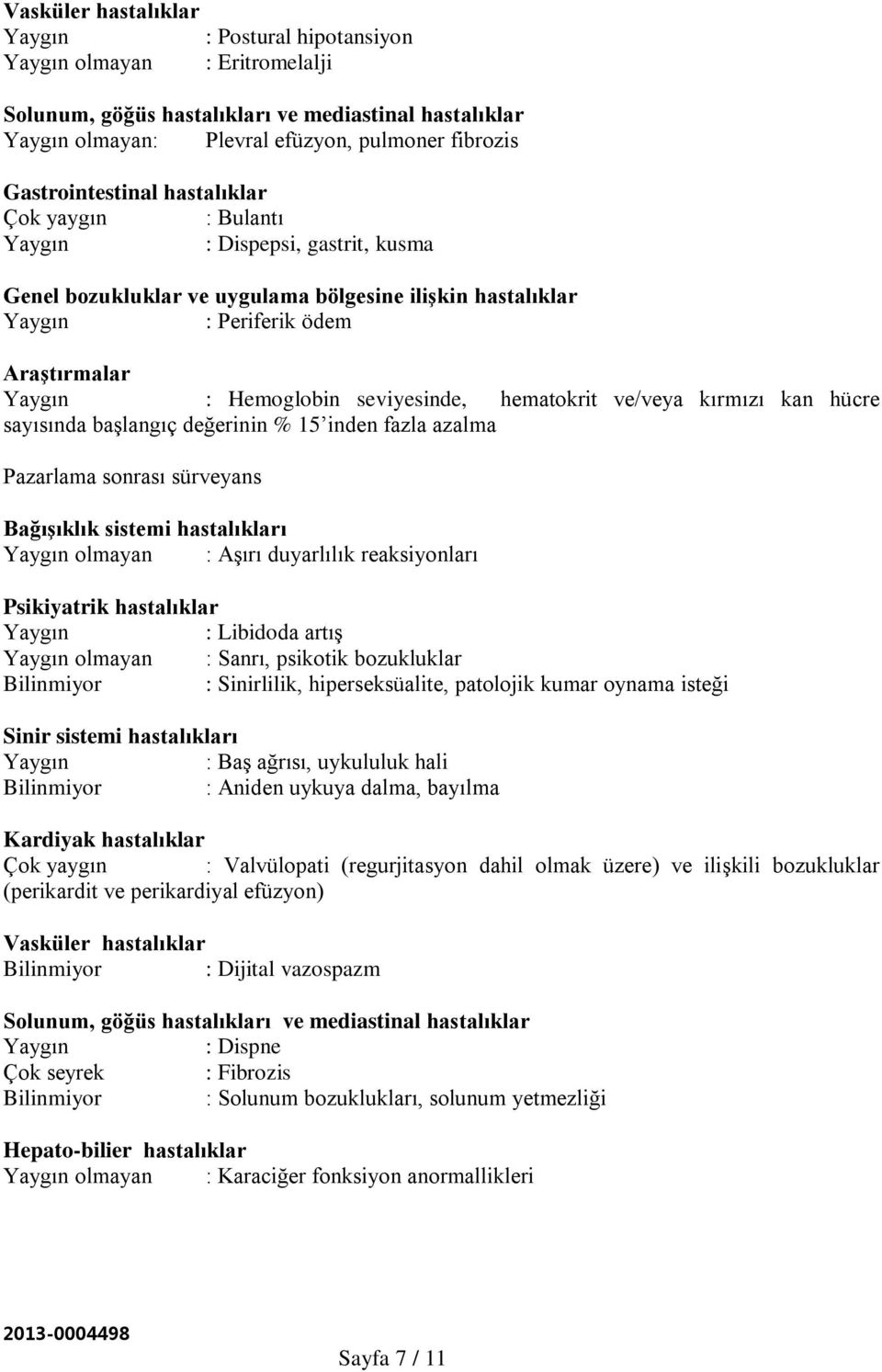 hücre sayısında başlangıç değerinin % 15 inden fazla azalma Pazarlama sonrası sürveyans Bağışıklık sistemi hastalıkları olmayan : Aşırı duyarlılık reaksiyonları Psikiyatrik hastalıklar : Libidoda