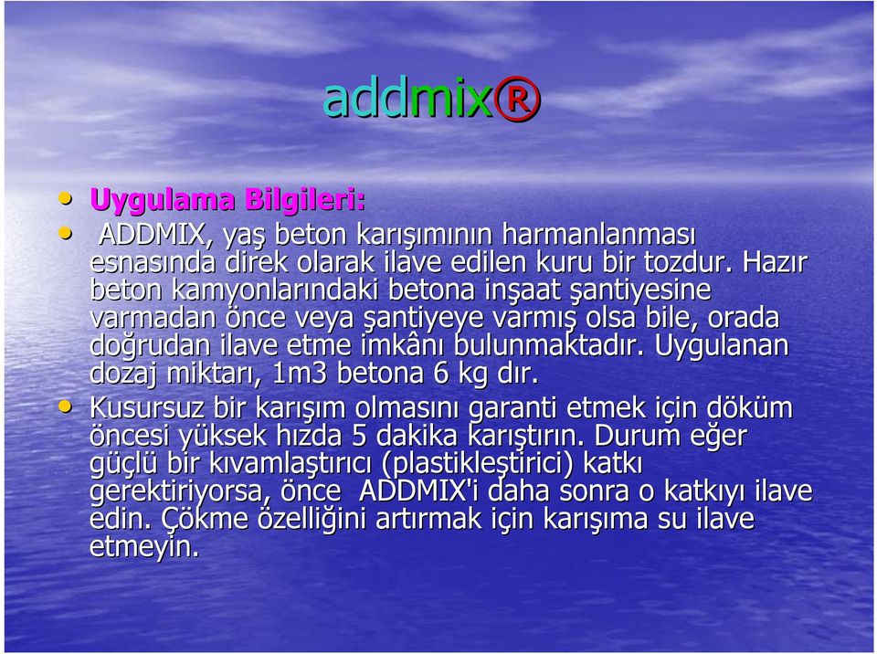 Uygulanan dozaj miktarı,, 1m3 betona 6 kg dır. d Kusursuz bir karışı ışım m olmasını garanti etmek için i in döküm d öncesi yüksek y hızda h 5 dakika karış ıştırın.