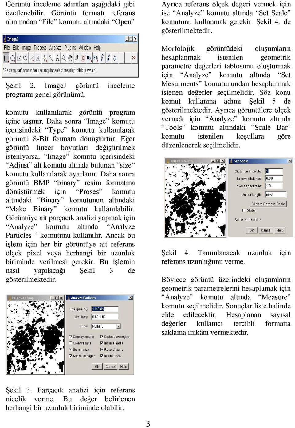 Eğer görüntü lineer boyutları değiştirilmek isteniyorsa, Image komutu içerisindeki Adjust alt komutu altında bulunan size komutu kullanılarak ayarlanır.