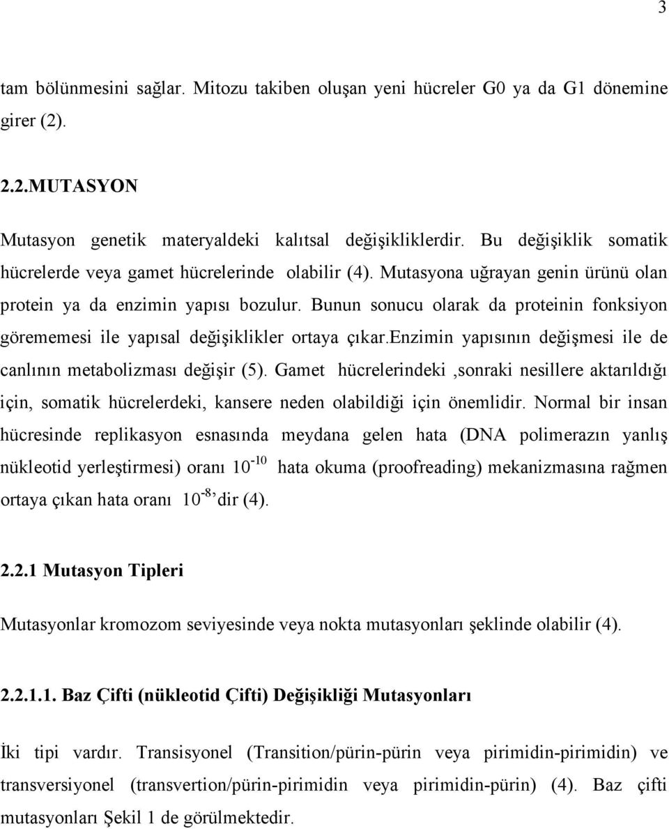 Bunun sonucu olarak da proteinin fonksiyon görememesi ile yapısal değişiklikler ortaya çıkar.enzimin yapısının değişmesi ile de canlının metabolizması değişir (5).