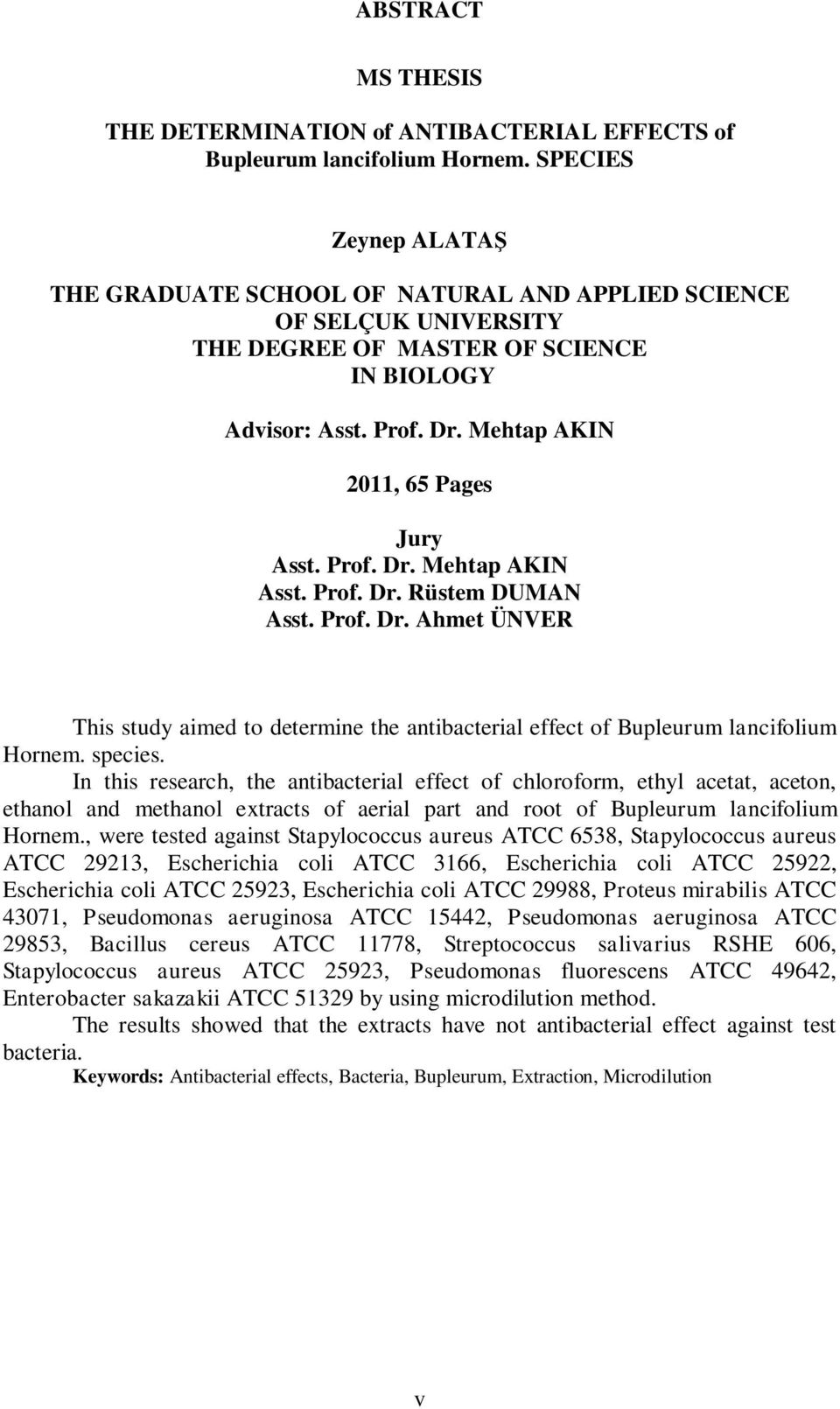 Prof. Dr. Mehtap AKIN Asst. Prof. Dr. Rüstem DUMAN Asst. Prof. Dr. Ahmet ÜNVER This study aimed to determine the antibacterial effect of Bupleurum lancifolium Hornem. species.