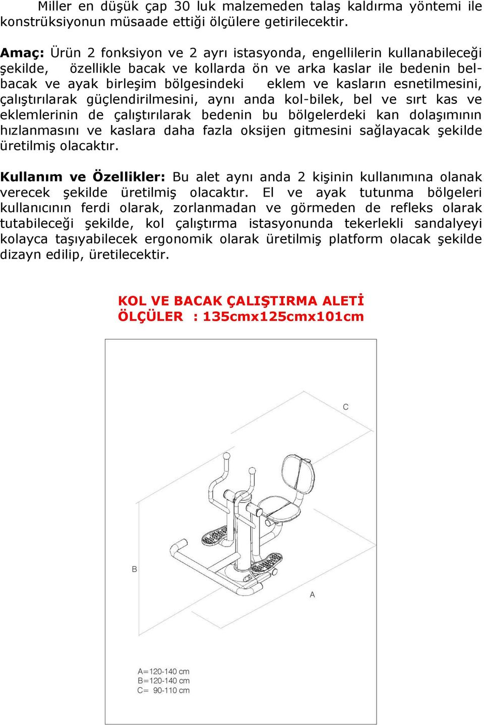 esnetilmesini, çalıştırılarak güçlendirilmesini, aynı anda kol-bilek, bel ve sırt kas ve eklemlerinin de çalıştırılarak bedenin bu bölgelerdeki kan dolaşımının hızlanmasını ve kaslara daha fazla