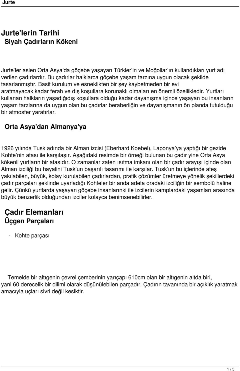 Basit kurulum ve esneklikten bir şey kaybetmeden bir evi aratmayacak kadar ferah ve dış koşullara korunaklı olmaları en önemli özellikledir.