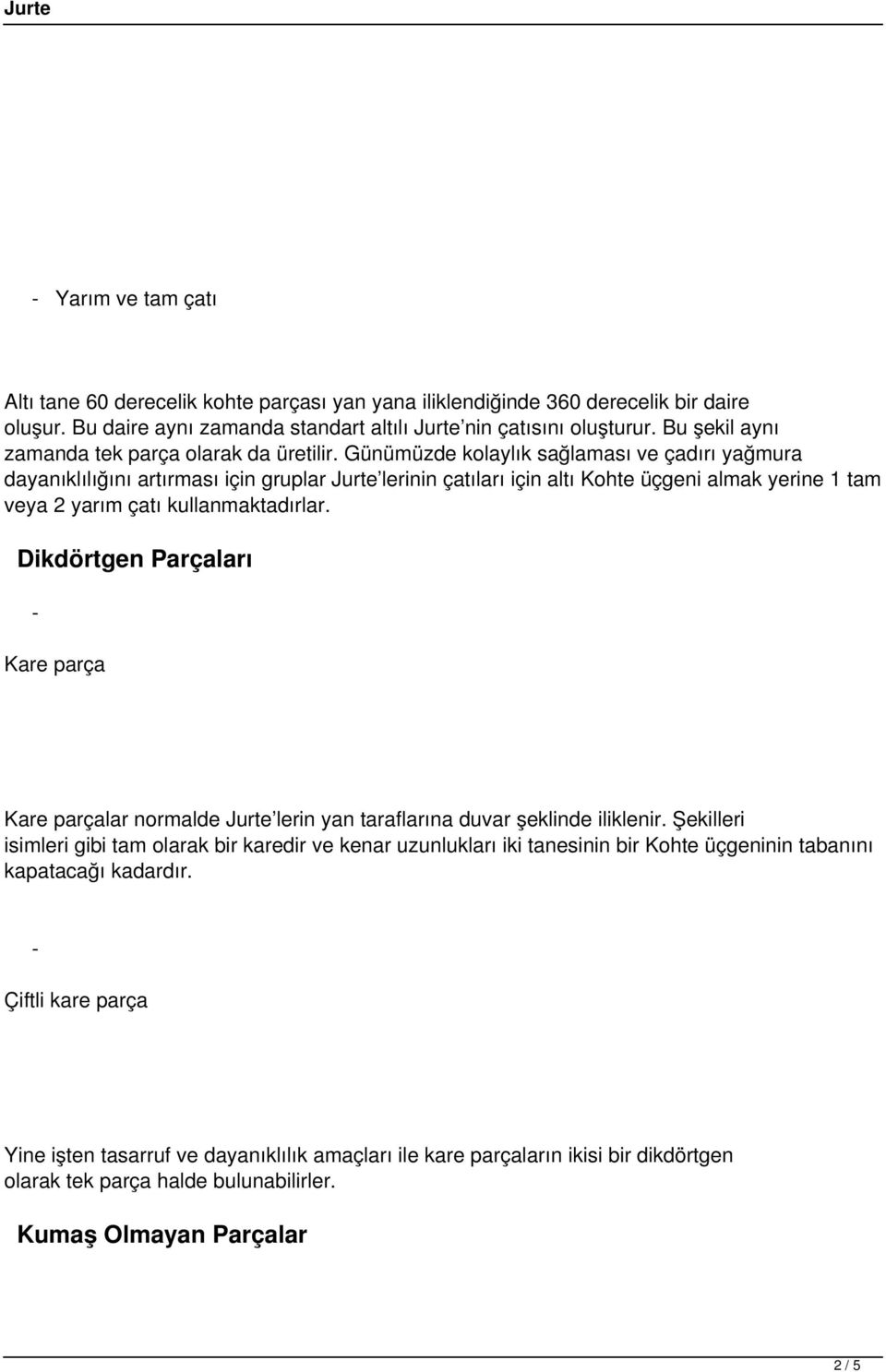 Günümüzde kolaylık sağlaması ve çadırı yağmura dayanıklılığını artırması için gruplar Jurte lerinin çatıları için altı Kohte üçgeni almak yerine 1 tam veya 2 yarım çatı kullanmaktadırlar.