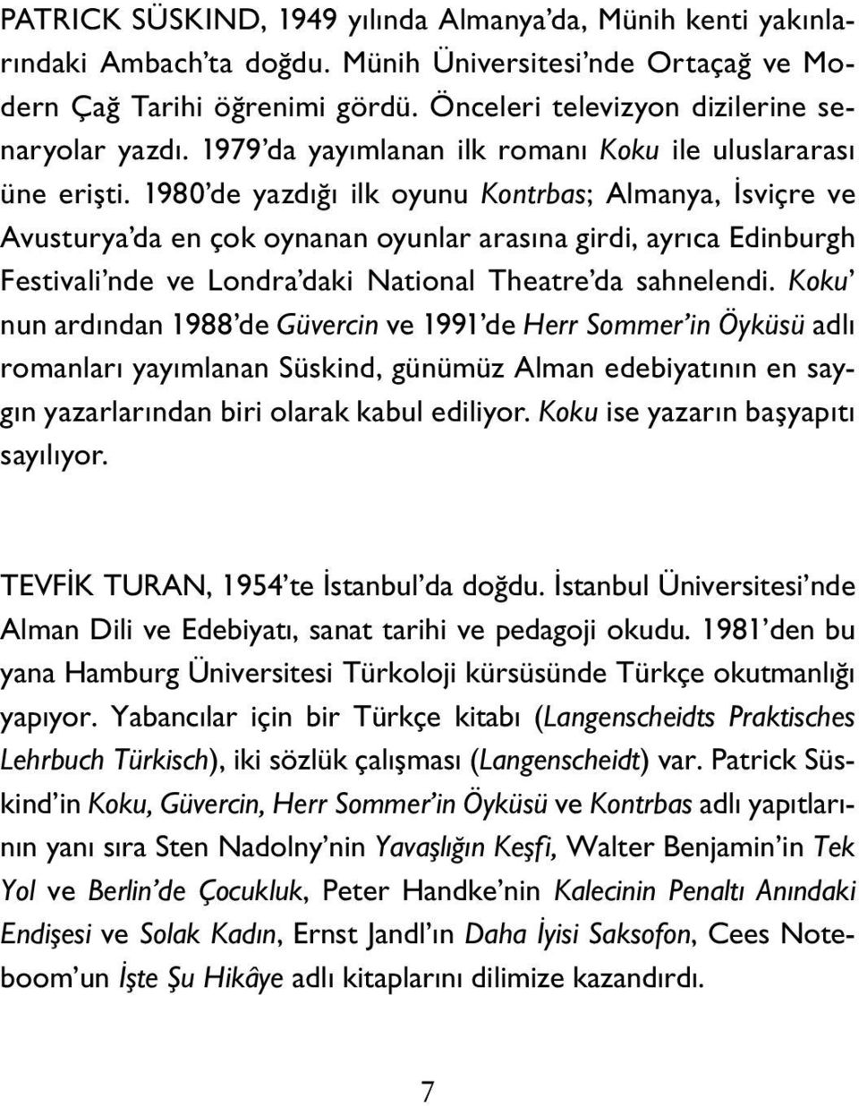 1980 de yazdığı ilk oyunu Kontrbas; Almanya, İsviçre ve Avusturya da en çok oynanan oyunlar arasına girdi, ayrıca Edinburgh Festivali nde ve Londra daki National Theatre da sahnelendi.