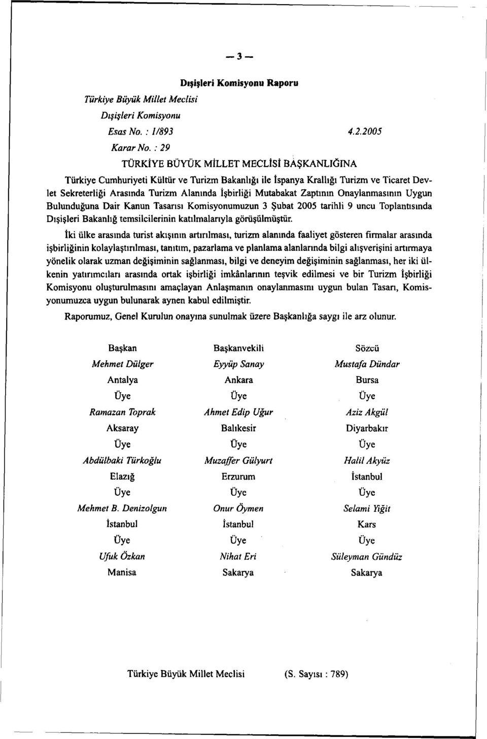 Zaptının Onaylanmasının Uygun Bulunduğuna Dair Kanun Tasarısı Komisyonumuzun 3 Şubat 2005 tarihli 9 uncu Toplantısında Dışişleri Bakanlığ temsilcilerinin katılmalarıyla görüşülmüştür.