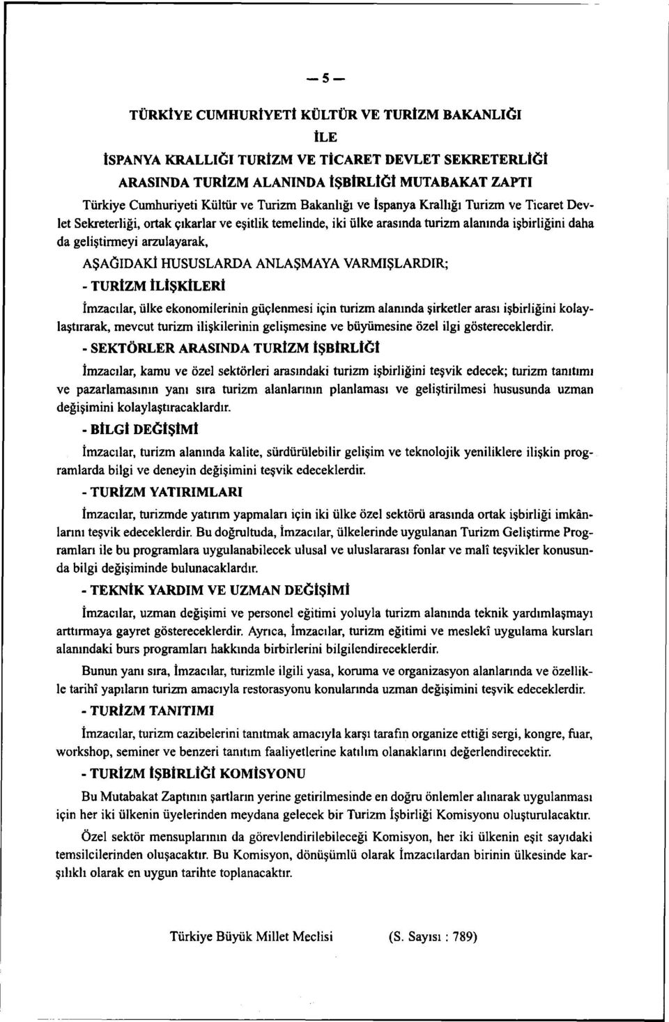 HUSUSLARDA ANLAŞMAYA VARMIŞLARDIR; - TURİZM İLİŞKİLERİ İmzacılar, ülke ekonomilerinin güçlenmesi için turizm alanında şirketler arası işbirliğini kolaylaştırarak, mevcut turizm ilişkilerinin