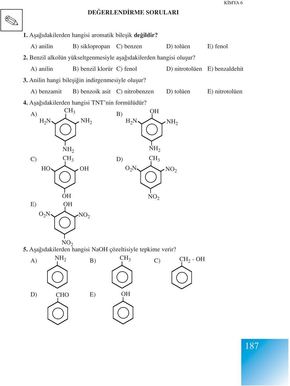 Anilin hangi bilefli in indirgenmesiyle oluflur? A) benzamit B) benzoik asit C) nitrobenzen D) tolüen E) nitrotolüen 4.