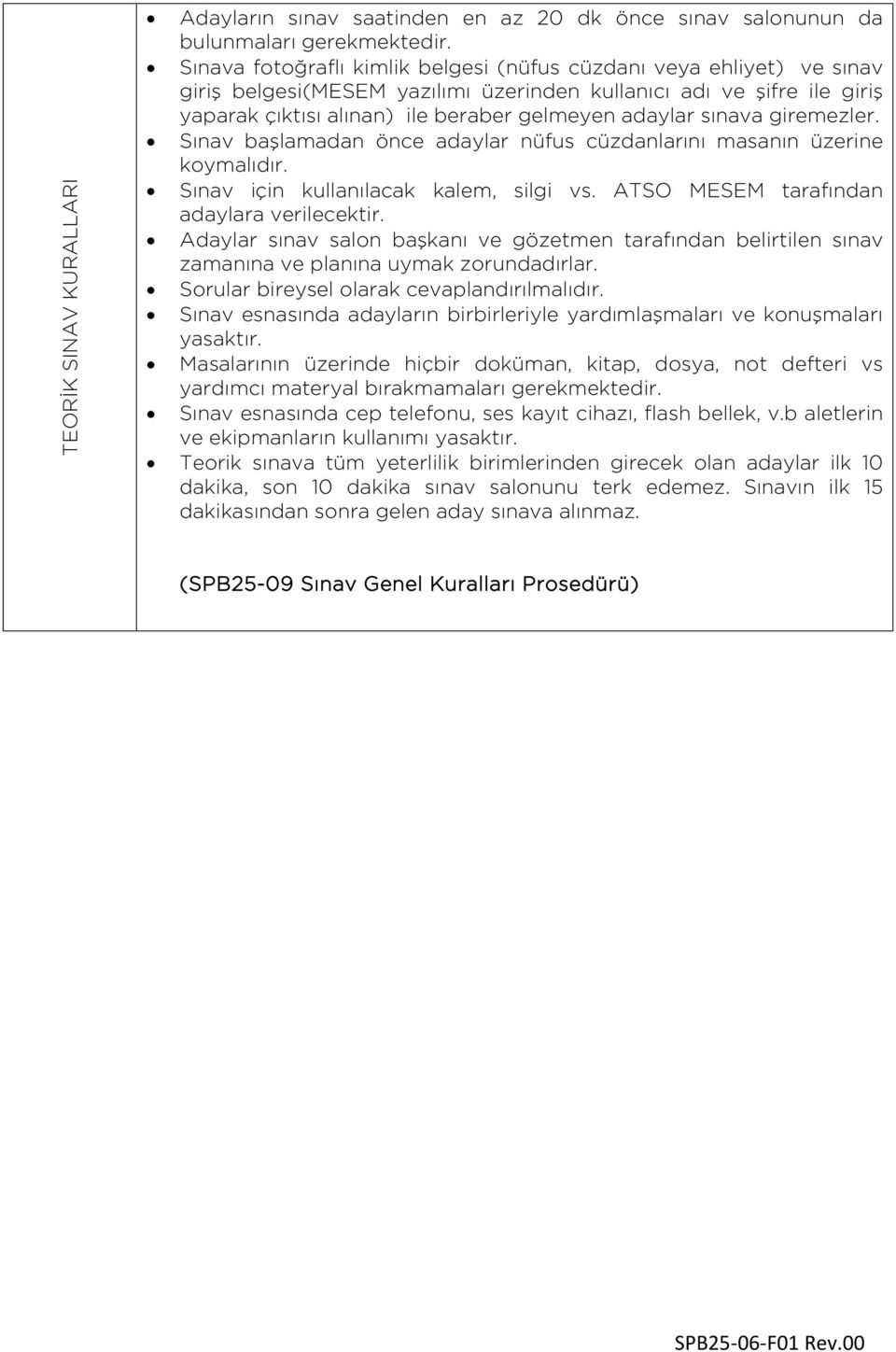 sınava giremezler. Sınav başlamadan önce adaylar nüfus cüzdanlarını masanın üzerine koymalıdır. Sınav için kullanılacak kalem, silgi vs. ATSO MESEM tarafından adaylara verilecektir.