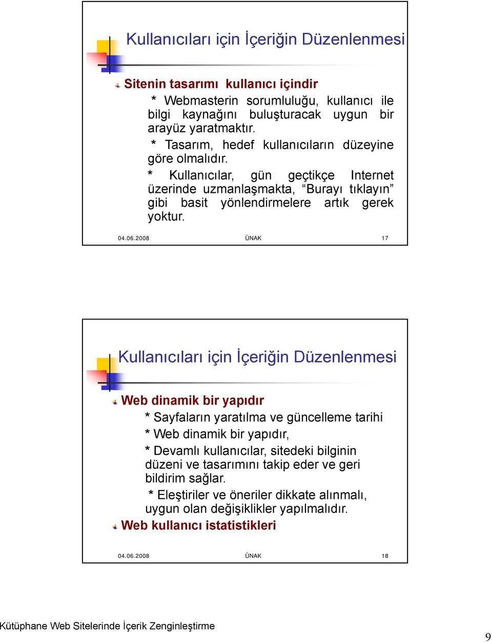 06.2008 ÜNAK 17 Kullanıcıları için İçeriğin Düzenlenmesi Web dinamik bir yapıdır * Sayfaların yaratılma ve güncelleme tarihi * Web dinamik bir yapıdır, * Devamlı kullanıcılar, sitedeki