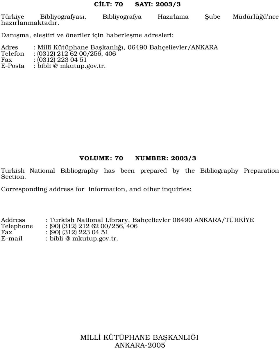 51 E-Posta : bibli @ mkutup.gov.tr. VOLUME: 70 NUMBER: 2003/3 Turkish National Bibliography has been prepared by the Bibliography Preparation Section.