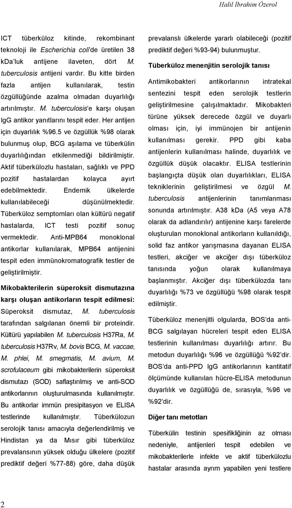 Her antijen için duyarlılık %96.5 ve özgüllük %98 olarak bulunmuş olup, BCG aşılama ve tüberkülin duyarlılığından etkilenmediği bildirilmiştir.