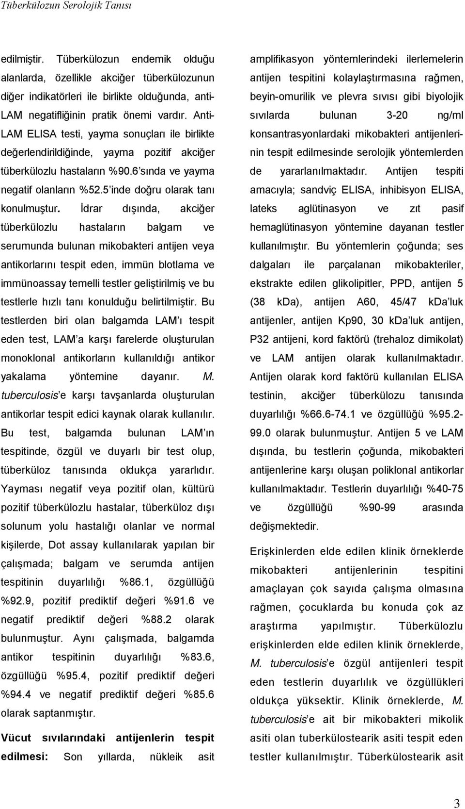 Anti- LAM ELISA testi, yayma sonuçları ile birlikte değerlendirildiğinde, yayma pozitif akciğer tüberkülozlu hastaların %90.6 sında ve yayma negatif olanların %52.5 inde doğru olarak tanı konulmuştur.