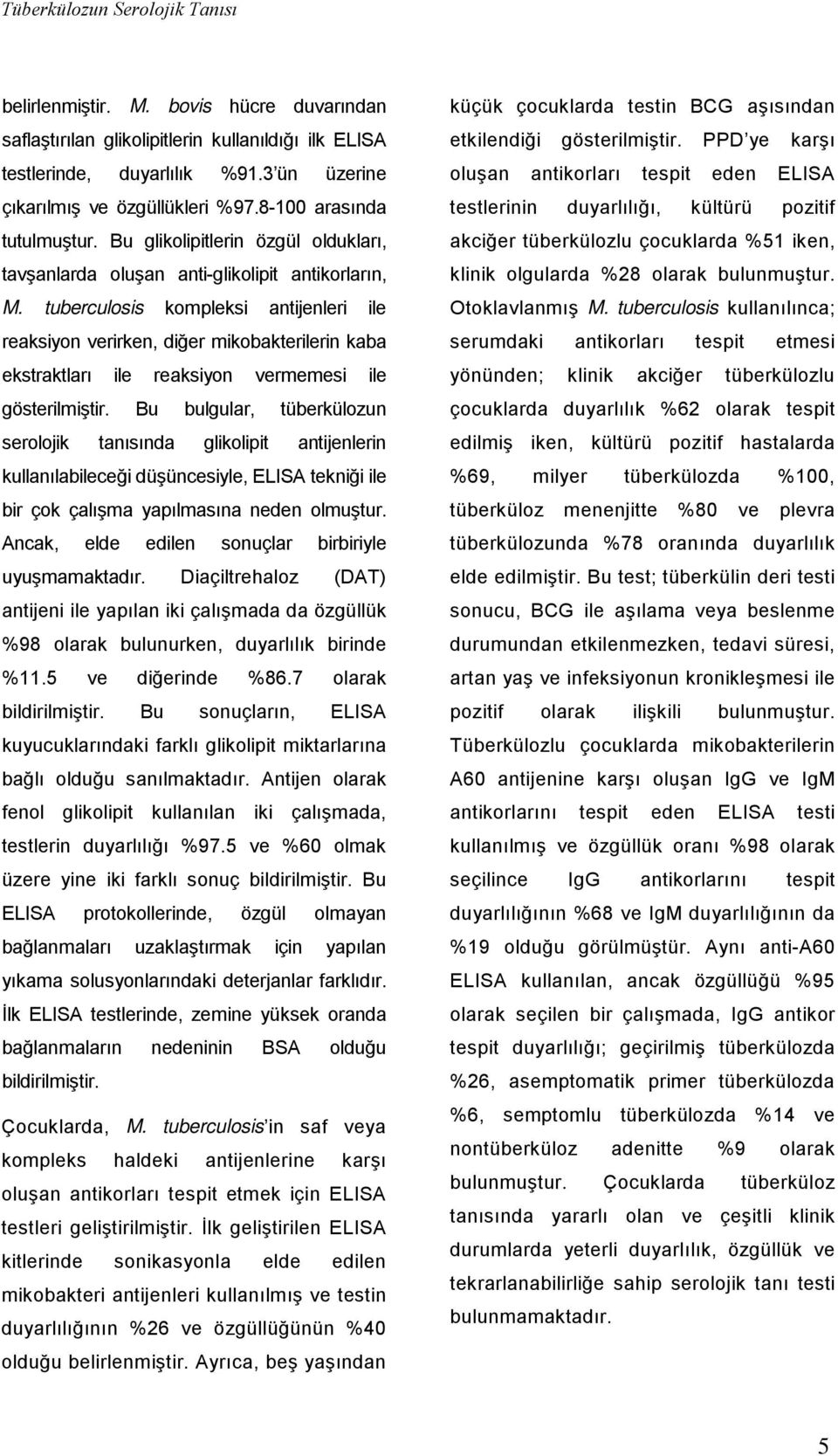 tuberculosis kompleksi antijenleri ile reaksiyon verirken, diğer mikobakterilerin kaba ekstraktları ile reaksiyon vermemesi ile gösterilmiştir.