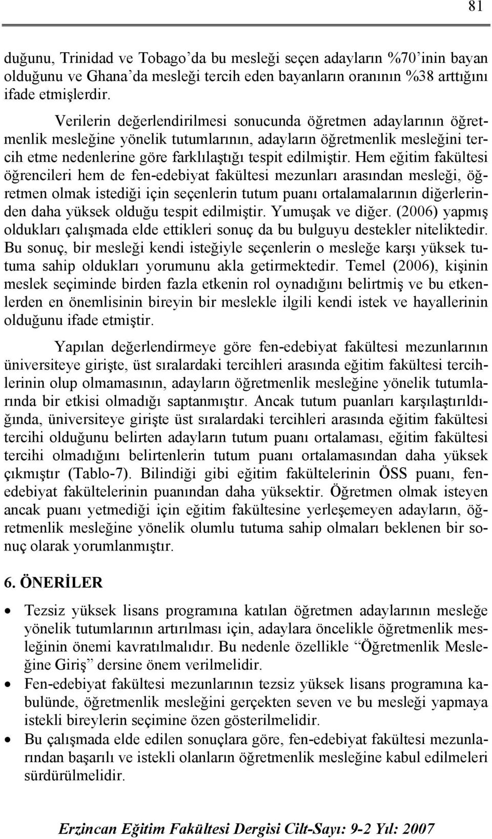 Hem eğitim fakültesi öğrencileri hem de fen-edebiyat fakültesi mezunları arasından mesleği, öğretmen olmak istediği için seçenlerin tutum puanı ortalamalarının diğerlerinden daha yüksek olduğu tespit