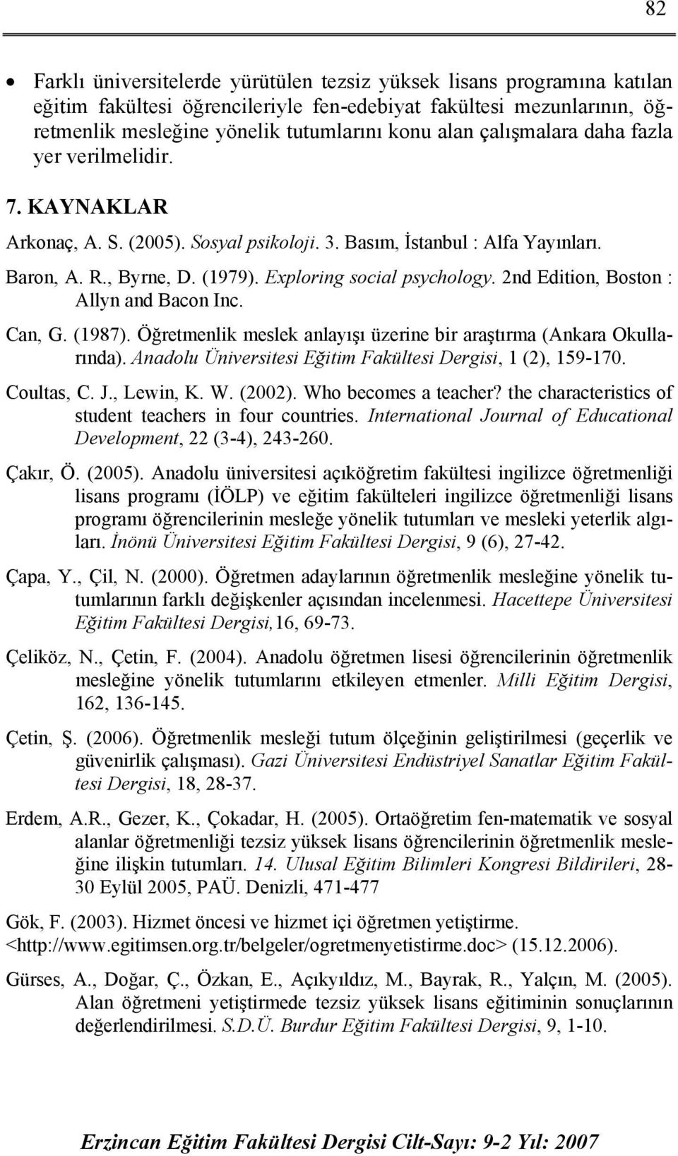 2nd Edition, Boston : Allyn and Bacon Inc. Can, G. (1987). Öğretmenlik meslek anlayışı üzerine bir araştırma (Ankara Okullarında). Anadolu Üniversitesi Eğitim Fakültesi Dergisi, 1 (2), 159-170.