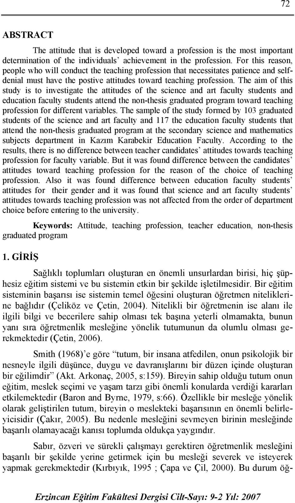 The aim of this study is to investigate the attitudes of the science and art faculty students and education faculty students attend the non-thesis graduated program toward teaching profession for