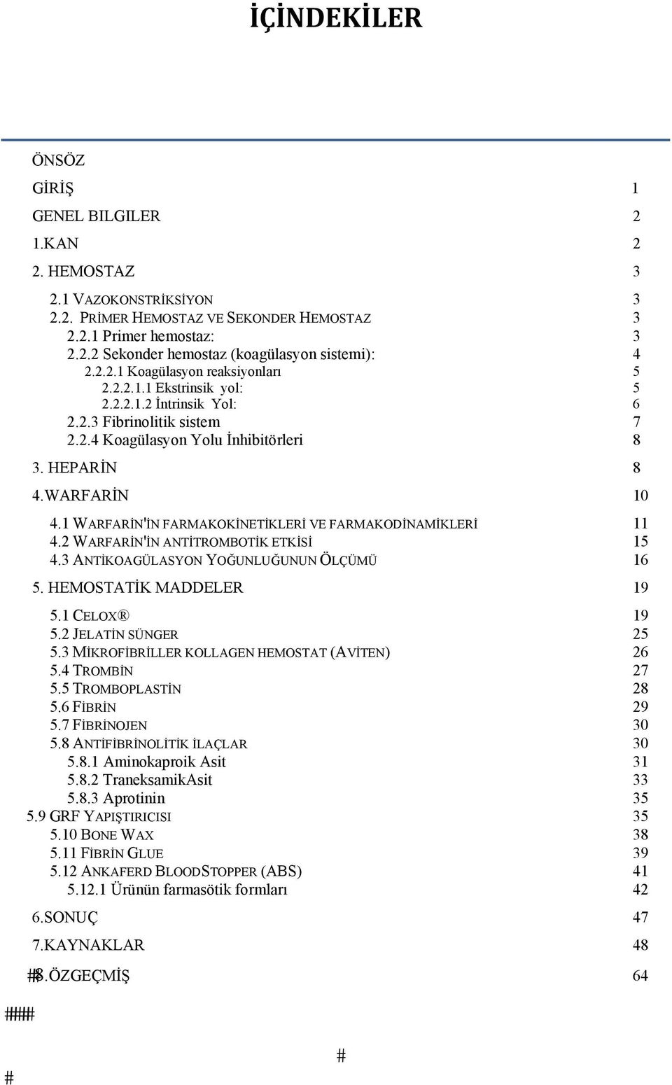 1 WARFARİN'İN FARMAKOKİNETİKLERİ VE FARMAKODİNAMİKLERİ 11 4.2 WARFARİN'İN ANTİTROMBOTİK ETKİSİ 15 4.3 ANTİKOAGÜLASYON YOĞUNLUĞUNUN ÖLÇÜMÜ 16 5. HEMOSTATİK MADDELER 19 5.1 CELOX 19 5.