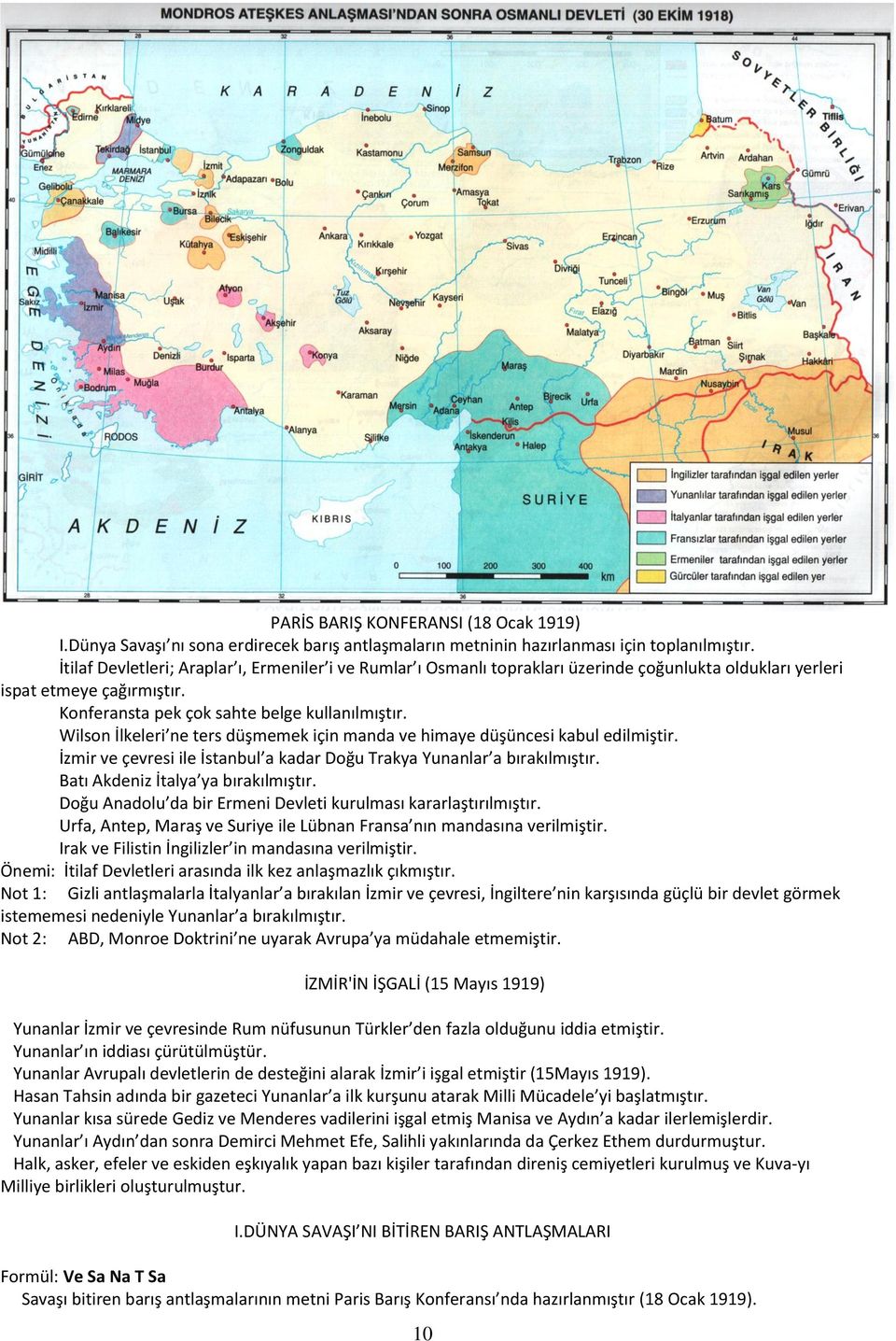 Wilson İlkeleri ne ters düşmemek için manda ve himaye düşüncesi kabul edilmiştir. İzmir ve çevresi ile İstanbul a kadar Doğu Trakya Yunanlar a bırakılmıştır. Batı Akdeniz İtalya ya bırakılmıştır.