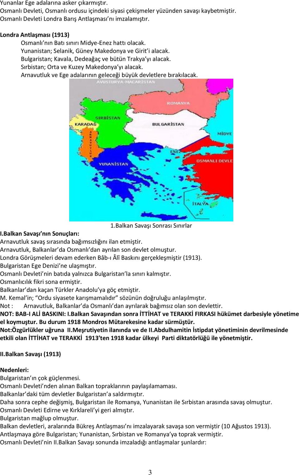 Sırbistan; Orta ve Kuzey Makedonya yı alacak. Arnavutluk ve Ege adalarının geleceği büyük devletlere bırakılacak. 1.Balkan Savaşı Sonrası Sınırlar I.