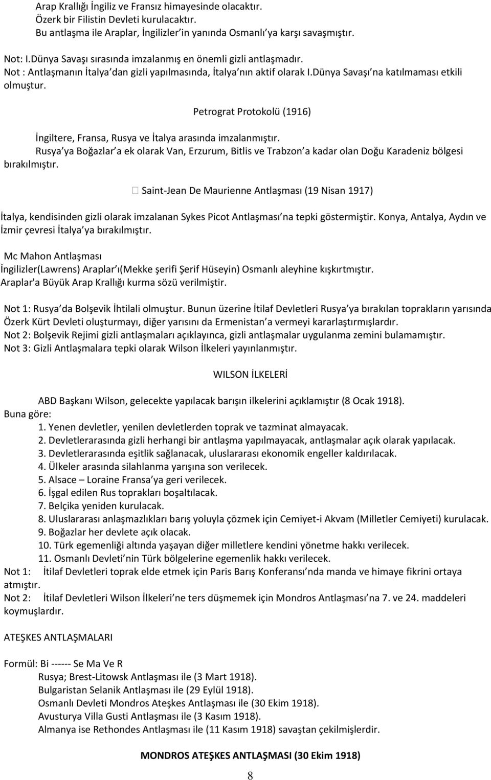 Petrograt Protokolü (1916) İngiltere, Fransa, Rusya ve İtalya arasında imzalanmıştır. Rusya ya Boğazlar a ek olarak Van, Erzurum, Bitlis ve Trabzon a kadar olan Doğu Karadeniz bölgesi bırakılmıştır.