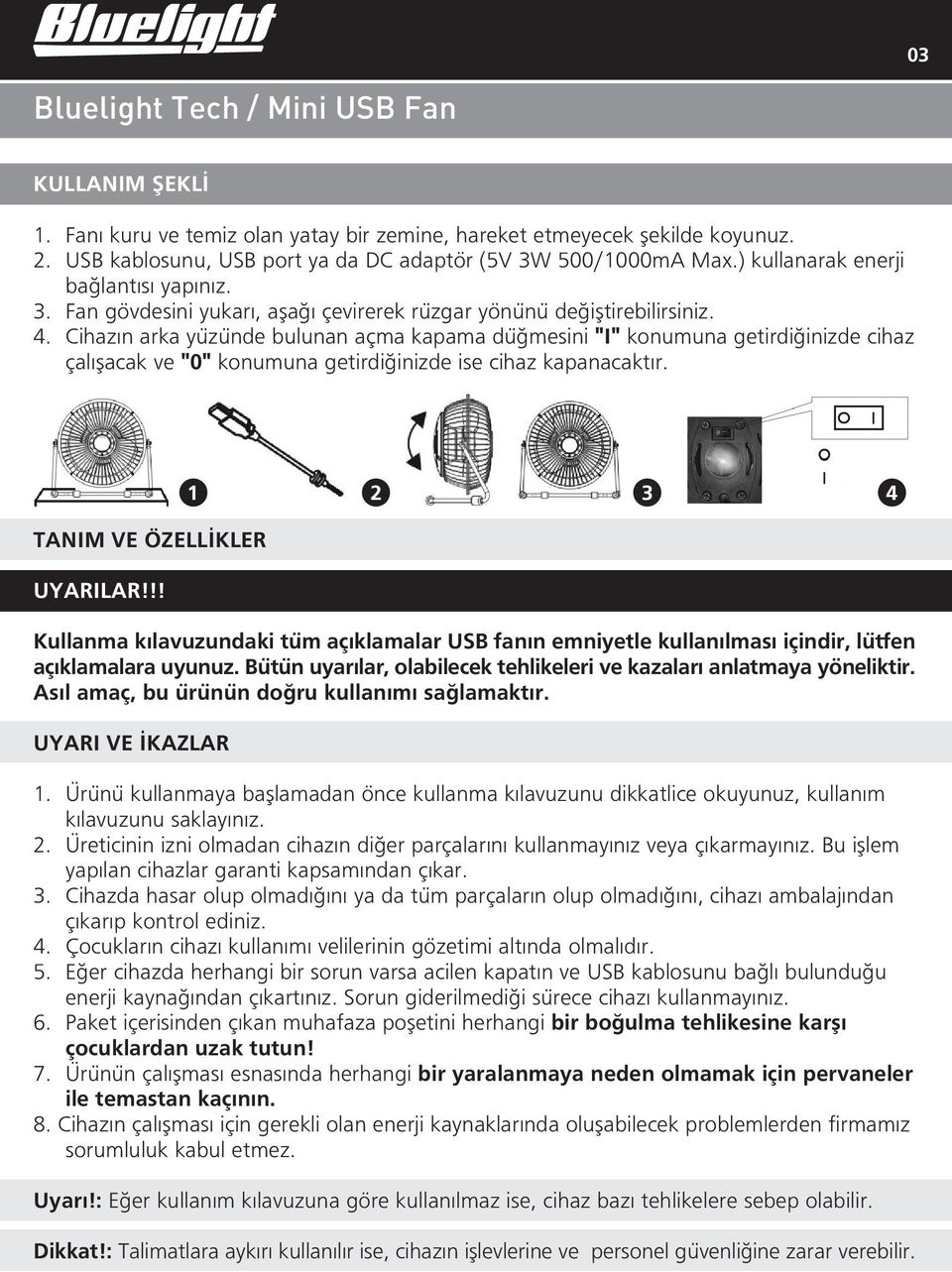 Cihazın arka yüzünde bulunan açma kapama dü mesini "I" konumuna getirdi inizde cihaz çalıflacak ve "0" konumuna getirdi inizde ise cihaz kapanacaktır. TANIM VE ÖZELL KLER UYARILAR!