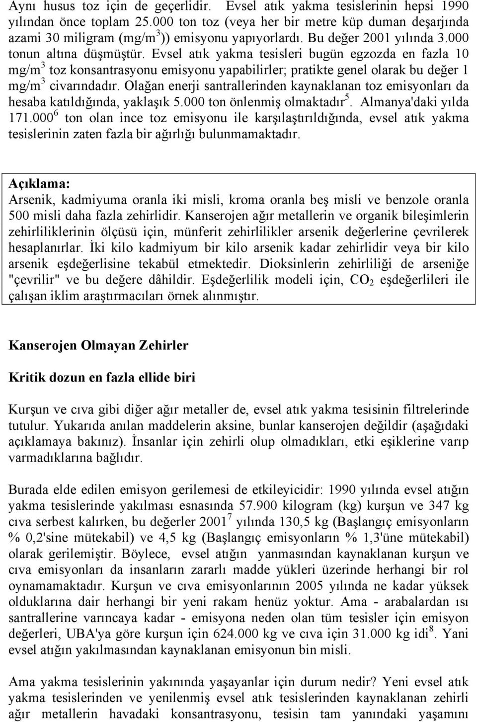 Evsel atık yakma tesisleri bugün egzozda en fazla 10 mg/m 3 toz konsantrasyonu emisyonu yapabilirler; pratikte genel olarak bu değer 1 mg/m 3 civarındadır.