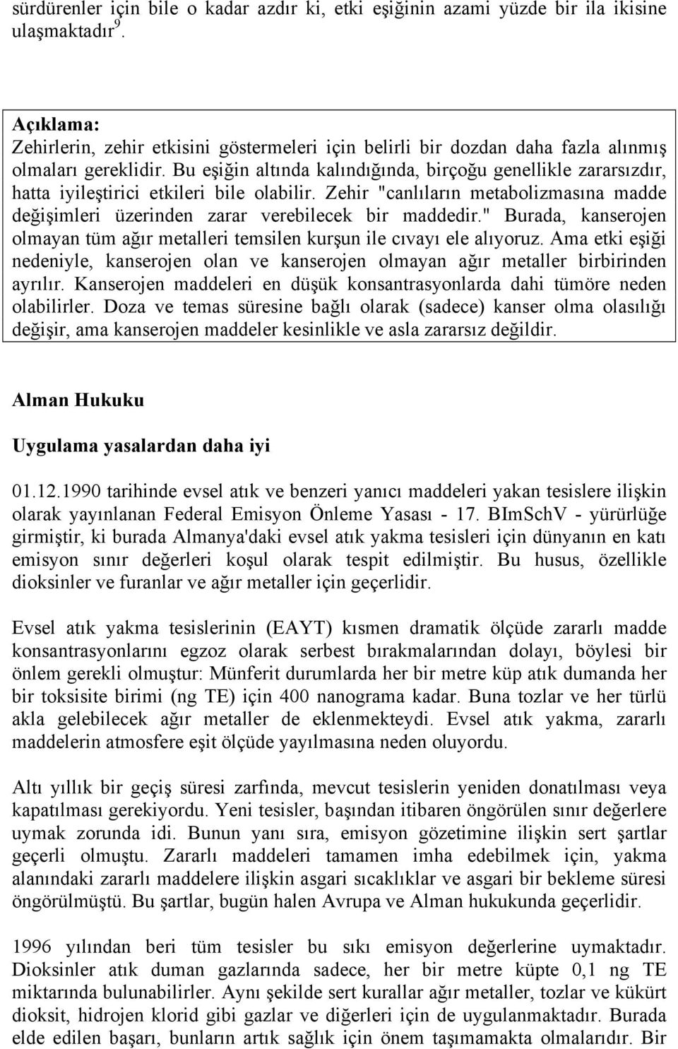 Bu eşiğin altında kalındığında, birçoğu genellikle zararsızdır, hatta iyileştirici etkileri bile olabilir. Zehir "canlıların metabolizmasına madde değişimleri üzerinden zarar verebilecek bir maddedir.