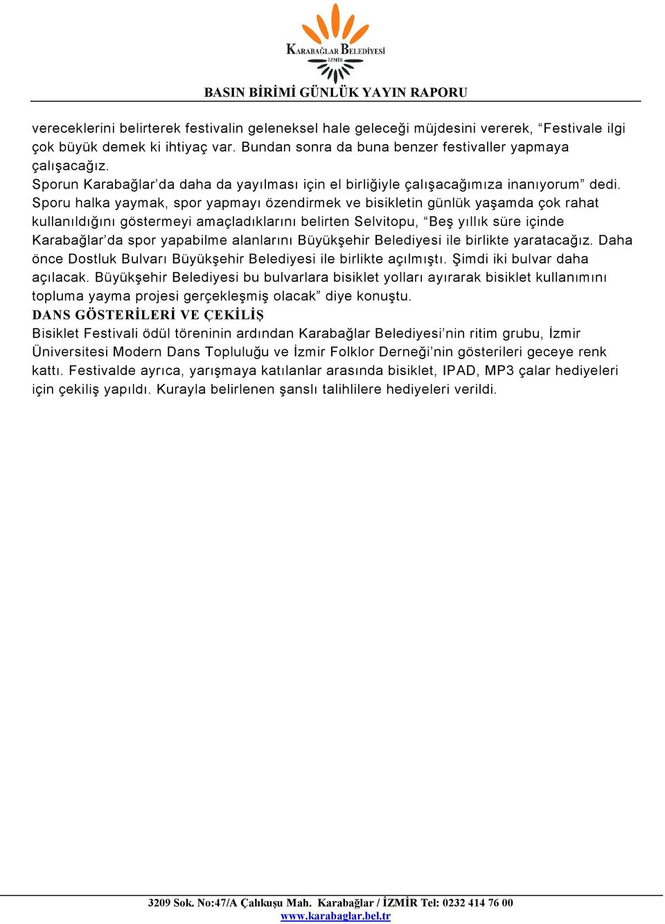 Sporu halka yaymak, spor yapmayı özendirmek ve bisikletin günlük yaşamda çok rahat kullanıldığını göstermeyi amaçladıklarını belirten Selvitopu, Beş yıllık süre içinde Karabağlar da spor yapabilme