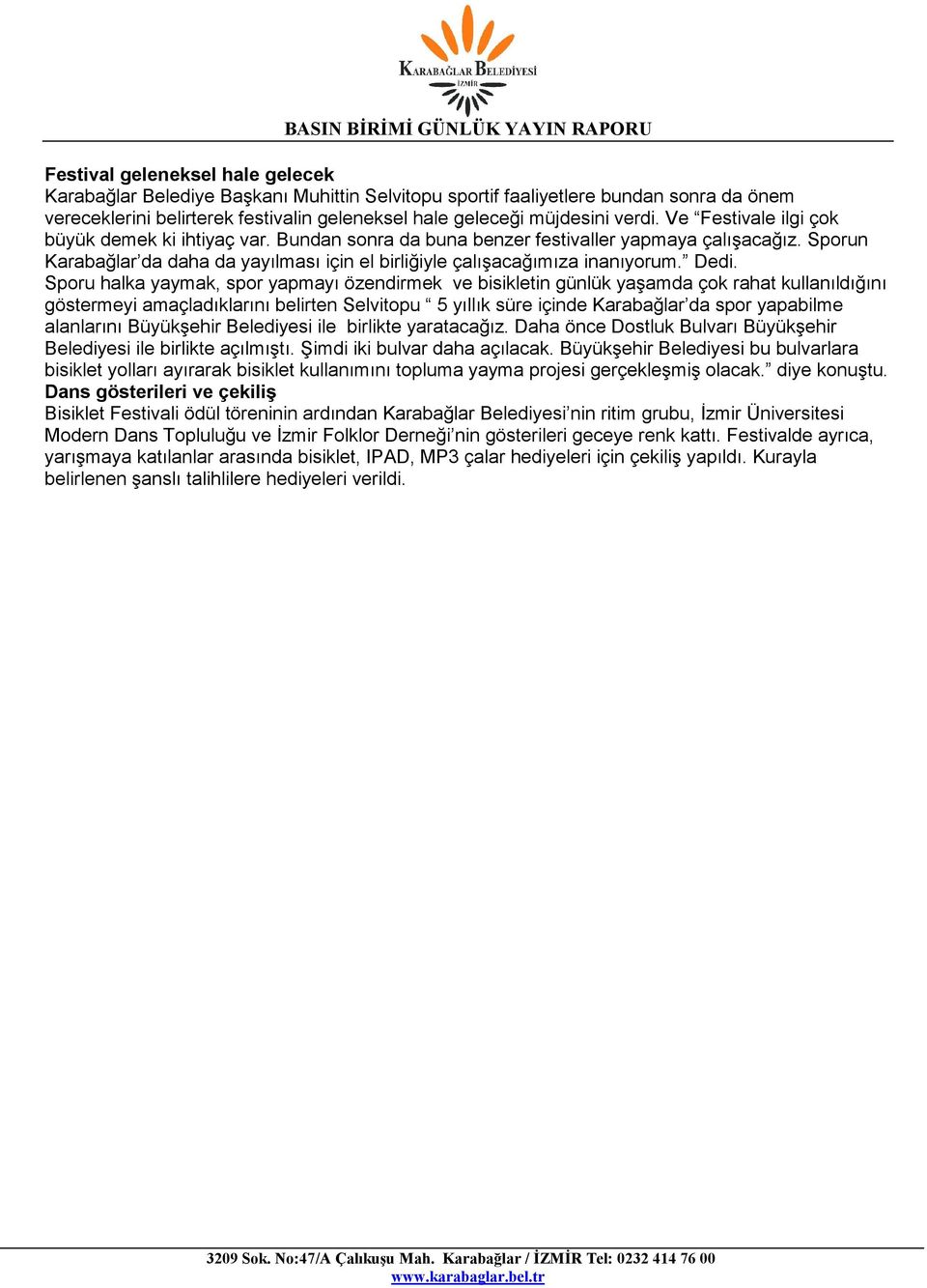 Dedi. Sporu halka yaymak, spor yapmayı özendirmek ve bisikletin günlük yaşamda çok rahat kullanıldığını göstermeyi amaçladıklarını belirten Selvitopu 5 yıllık süre içinde Karabağlar da spor yapabilme