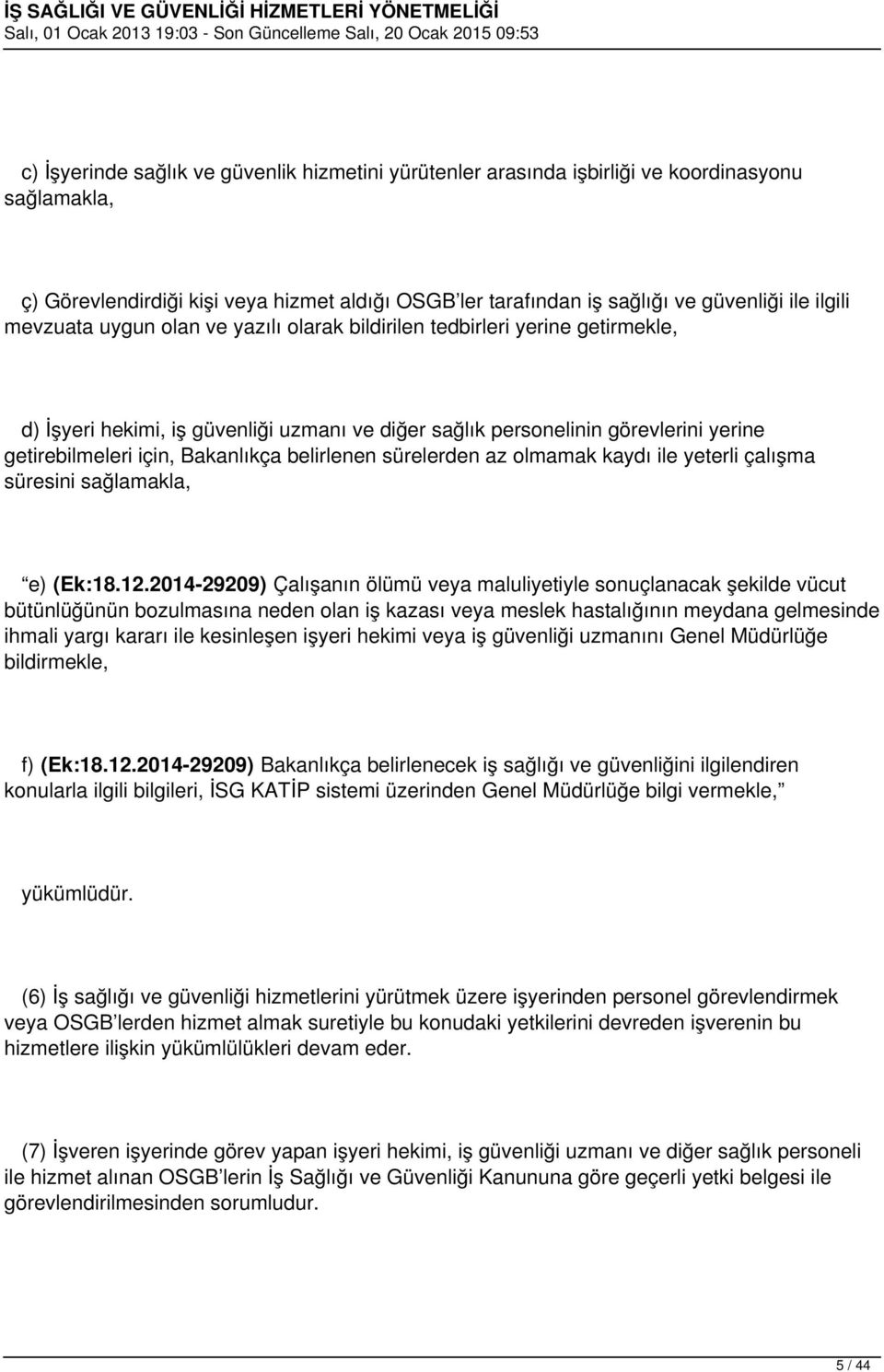 belirlenen sürelerden az olmamak kaydı ile yeterli çalışma süresini sağlamakla, e) (Ek:18.12.