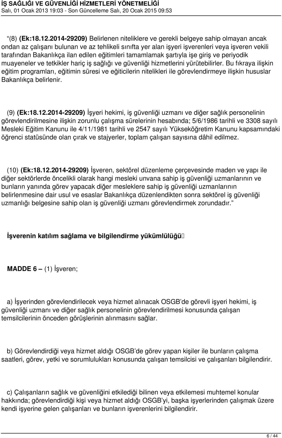 edilen eğitimleri tamamlamak şartıyla işe giriş ve periyodik muayeneler ve tetkikler hariç iş sağlığı ve güvenliği hizmetlerini yürütebilirler.